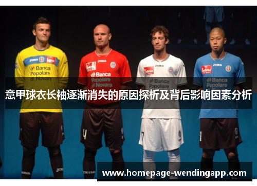 意甲球衣长袖逐渐消失的原因探析及背后影响因素分析 意甲球衣长袖逐渐消失的原因探析及背后影响因素分析