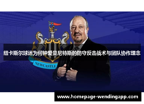 纽卡斯尔球迷为何钟爱贝尼特斯的防守反击战术与团队协作理念