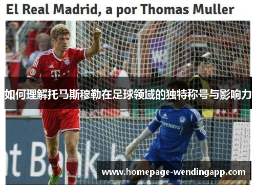 如何理解托马斯穆勒在足球领域的独特称号与影响力