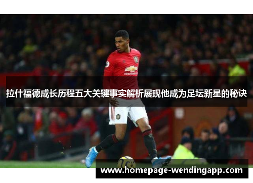拉什福德成长历程五大关键事实解析展现他成为足坛新星的秘诀 拉什福德成长历程五大关键事实解析展现他成为足坛新星的秘诀