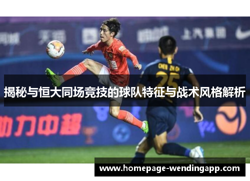 揭秘与恒大同场竞技的球队特征与战术风格解析