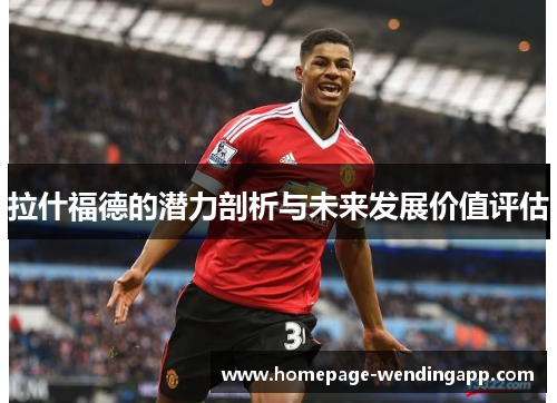 拉什福德的潜力剖析与未来发展价值评估