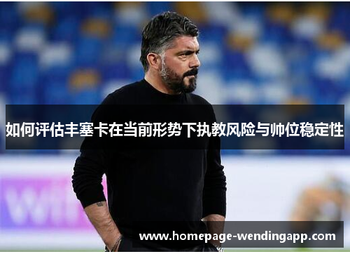 如何评估丰塞卡在当前形势下执教风险与帅位稳定性