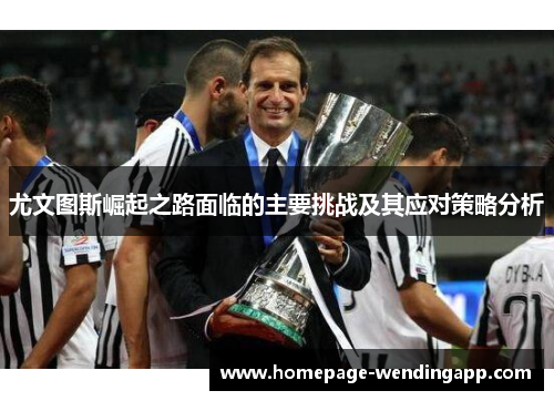 尤文图斯崛起之路面临的主要挑战及其应对策略分析