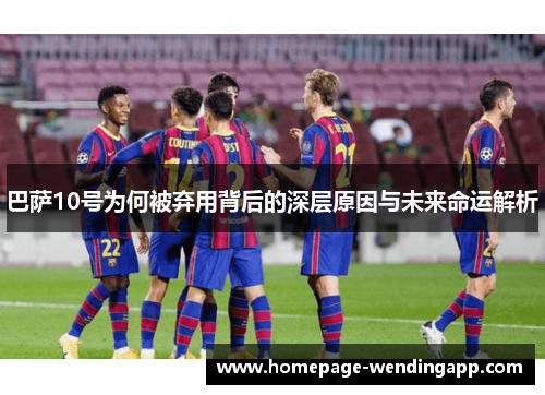 巴萨10号为何被弃用背后的深层原因与未来命运解析