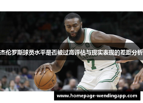 杰伦罗斯球员水平是否被过高评估与现实表现的差距分析