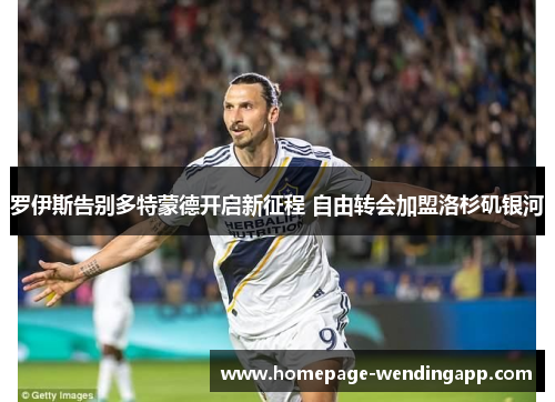 罗伊斯告别多特蒙德开启新征程 自由转会加盟洛杉矶银河