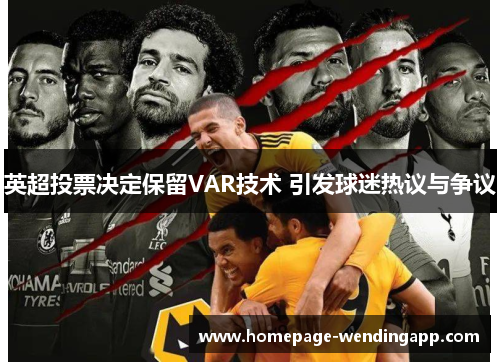 英超投票决定保留VAR技术 引发球迷热议与争议